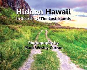 Hidden Hawaii - In Search Of The Lost Islands de Curran Wesley Mark