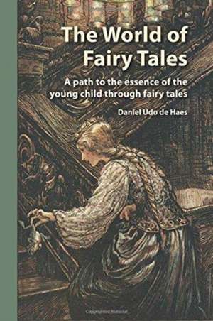 The World of Fairy Tales: A path to the essence of the young child through fairy tales de Daniel Udo de Haes