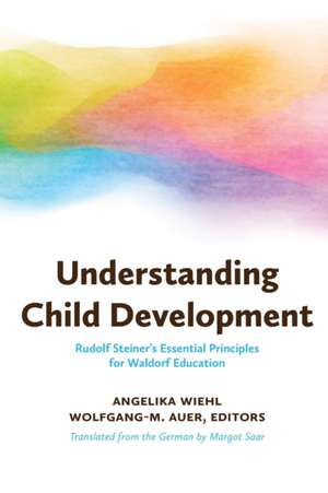 Understanding Child Development: Rudolf Steiner's Essential Principles for Waldorf Education de Angelika Wiehl