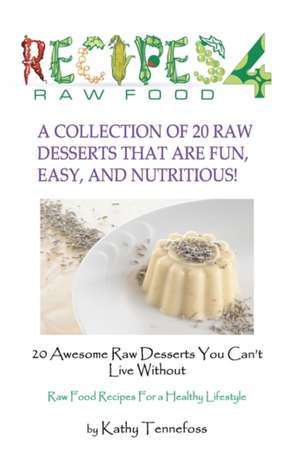 20 Awesome Raw Desserts You Can't Live Without: Raw Food Recipes for a Healthy Lifestyle