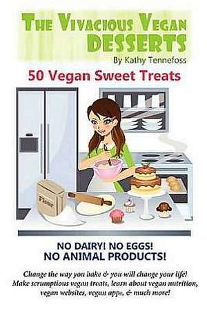 The Vivacious Vegan Desserts: 50 Vegan Sweet Treats! de Kathy Tennefoss