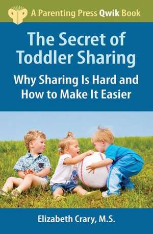 The Secret of Toddler Sharing: Why Sharing Is Hard and How to Make It Easier de Elizabeth Crary