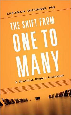 The Shift from One to Many: A Practical Guide to Leadership de Chrismon Nofsinger