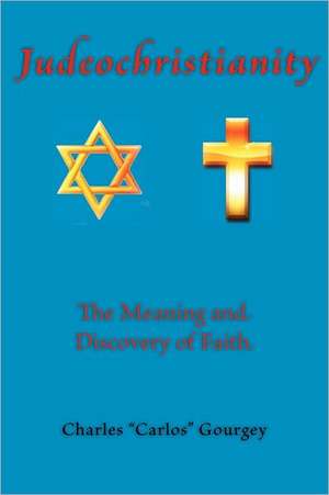 Judeochristianity: The Meaning and Discovery of Faith de Charles Gourgey