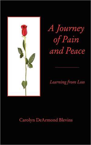 A Journey of Peace and Pain: Learning from Loss de Carolyn DeArmond Blevins