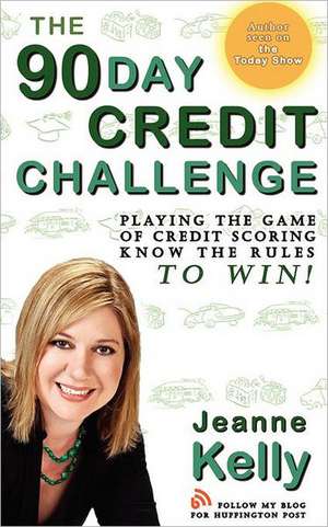 The 90-Day Credit Challenge: Playing the Game of Credit Scoring- Know the Rules to Win! de Jeanne Kelly