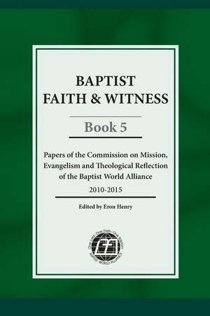 Baptist Faith & Witness, Book 5: Papers of the Commission on Mission, Evangelism and Theological Reflection of the Baptist World Alliance de Fausto Vasconcelos