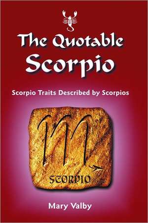 The Quotable Scorpio: Scorpio Traits Described by Scorpios de Mary Valby