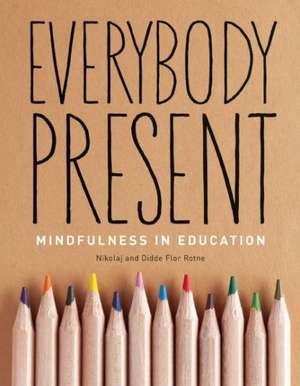 Everybody Present: Mindfulness in Education de Nikolaj Flor Rotne