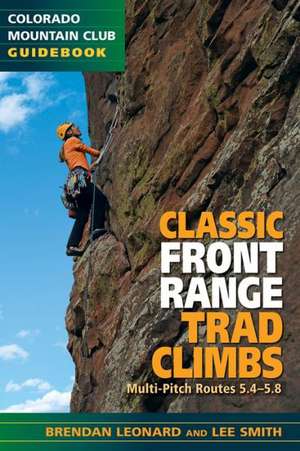 Classic Front Range Trad Climbs: Multi-Pitch Routes 5.4 - 5.8 de Brendan Leonard