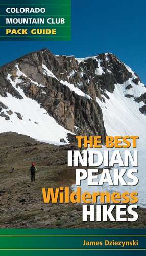 The Best Indian Peaks Wilderness Hikes de James Dziezynski