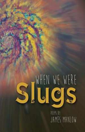 When We Were Slugs de James Manlow