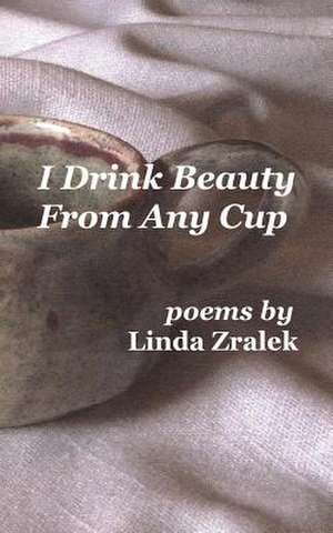 I Drink Beauty from Any Cup de Linda Zralek