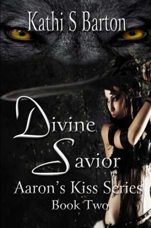 Divine Savior: Aaron's Kiss Series Book Two de Kathi S. Barton