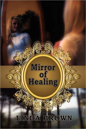 Mirror of Healing de Linda Brown