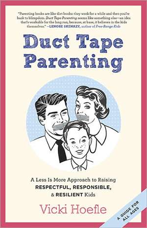 Duct Tape Parenting: A Less Is More Approach to Raising Respectful, Responsible, & Resilient Kids de Vicki Hoefle