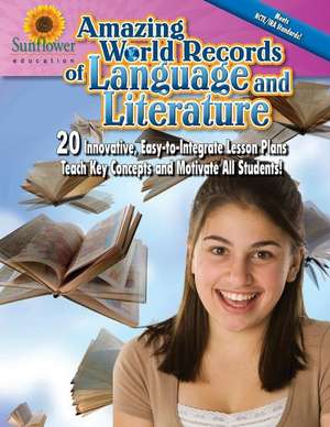 Amazing World Records of Language and Literature: 20 Innovative, Easy-To-Integrate Lesson Plans Teach Key Concepts and Motivate All Students! de Sunflower Education