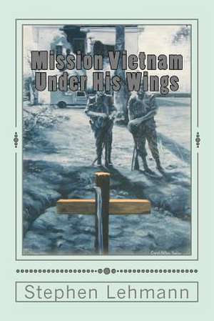 Mission Vietnam Under His Wings de Lehmann, Stephen Paul