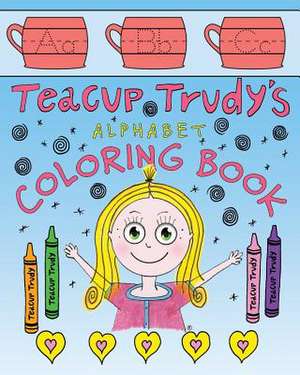 The Teacup Trudy Alphabet Coloring Book: A Children's Coloring Book