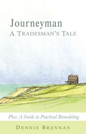 Journeyman: A Guide to Practical Remodeling de Dennis Brennan