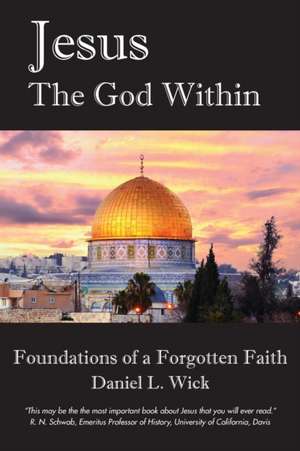 Jesus the God Within: Foundations of a Forgotten Faith de Daniel L. Wick