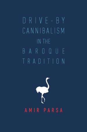 Drive-by Cannibalism in the Baroque Tradition de Amir Parsa