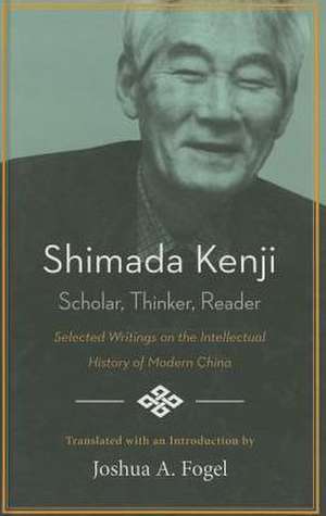 Shimada Kenji: Selected Writings on the Intellectual History of Modern China de Joshua Fogel