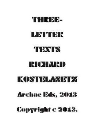 Three - Letter Texts de Richard Kostelanetz