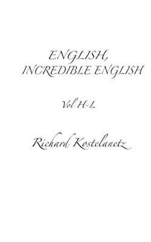 English, Incredible English Vol H-L de Richard Kostelanetz