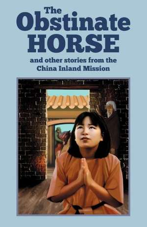 The Obstinate Horse and Other Stories from the China Inland Mission: A Method of Attaining to Inward and Spiritual Prayer de China Inland Mission