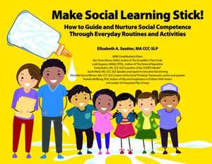 Make Social Learning Stick! How to Guide and Nurture Social Competence Through Everyday Routines and Activities de Elizabeth Sautter