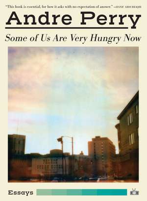 Some of Us Are Very Hungry Now de Andre Perry