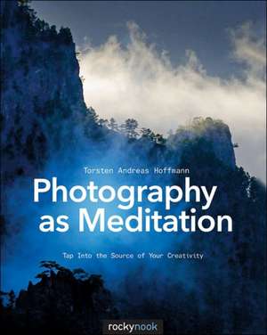 Photography as Meditation de Torsten Andreas Hoffmann