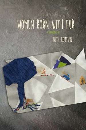 Women Born with Fur: A Biography de Couture, Beth