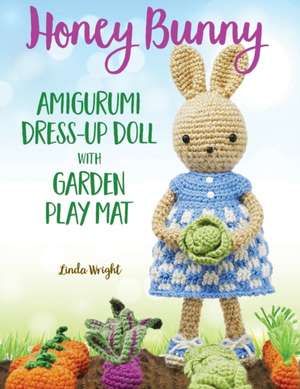 Honey Bunny Amigurumi Dress-Up Doll with Garden Play Mat de Linda Wright