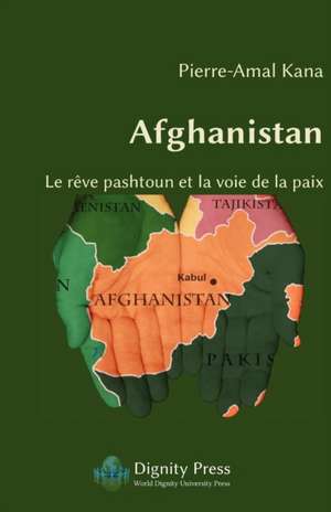 Afghanistan - Le Reve Pashtoun Et La Voie de La Paix de Pierre-Amal Kana