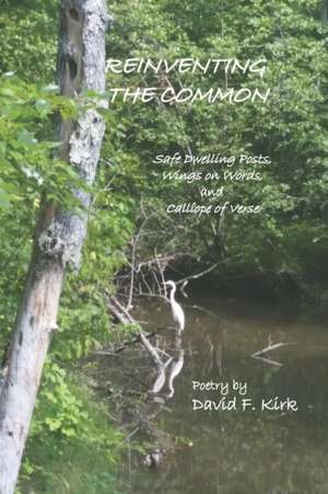 Reinventing the Common: Safe Dwelling Posts, Wings on Words, and Calliope of Verse de David F. Kirk