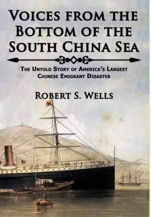 Voices from the Bottom of the South China Sea the Untold Story of America's Largest Chinese Emigrant Disaster: The Ultimate Success Factor de Robert S. Wells