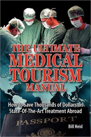 The Ultimate Medical Tourism Manual de Bill Heid