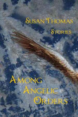 Among Angelic Orders: Poems de Susan Thomas