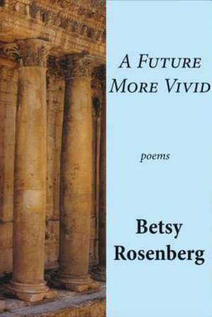 A Future More Vivid: Selected Poems de Betsy Rosenberg