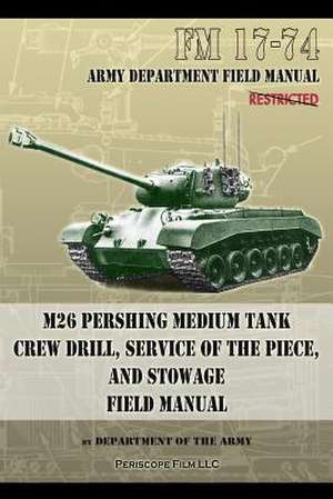 FM 17-74 M26 Pershing Medium Tank Crew Drill, Service of the Piece and Stowage: Field Manual de Department Of the Army