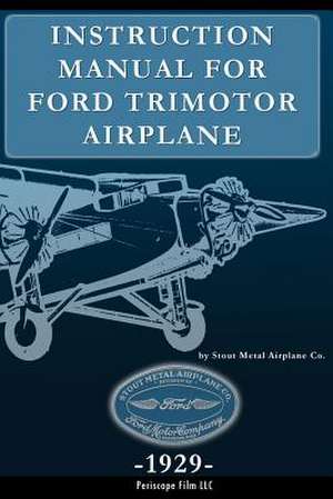 Instruction Manual for Ford Trimotor Airplane: Field Manual de Aircraft Co, Stout Metal