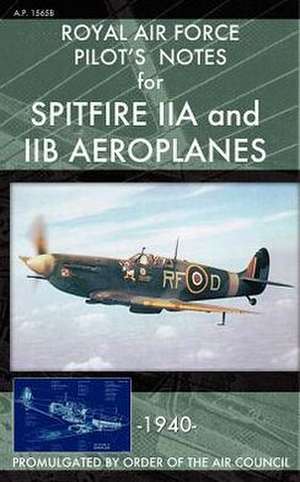 Royal Air Force Pilot's Notes for Spitfire Iia and Iib Aeroplanes: How Chrysler's Detroit Tank Arsenal Built the Tanks That Helped Win WWII de Royal Air Force