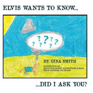 Elvis Wants to Know...Did I Ask You? de Gina Smith