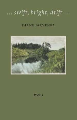 Swift, Bright, Drift de Diane Jarvenpa