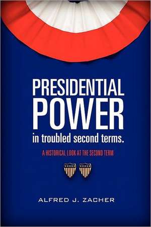 Presidential Power in Troubled Second Terms: Searching for Self, Hoping for Love de Alfred J. Zacher