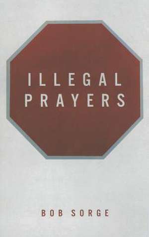 Illegal Prayers de Bob Sorge