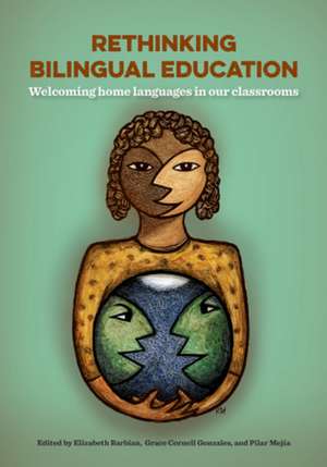 Rethinking Bilingual Education: Welcoming Home Languages in Our Classrooms de Elizabeth Barbian