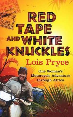 Red Tape and White Knuckles: One Woman's Adventure Through Africa de Lois Pryce